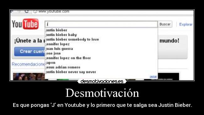 Desmotivación - Es que pongas J en Youtube y lo primero que te salga sea Justin Bieber.