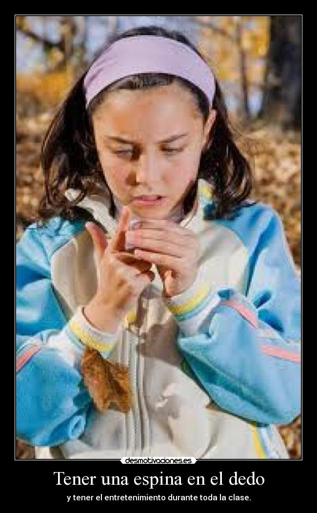 Tener una espina en el dedo - y tener el entretenimiento durante toda la clase.
