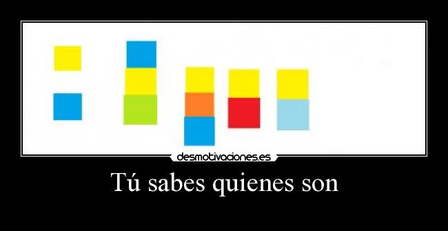 Tú sabes quienes son -