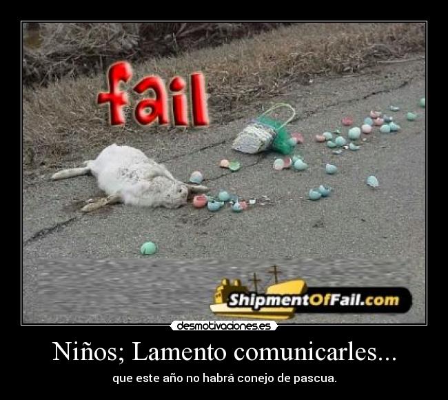 Niños; Lamento comunicarles... - que este año no habrá conejo de pascua.