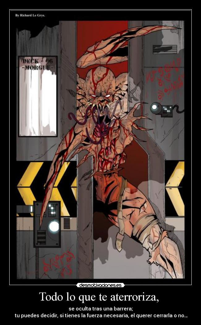 Todo lo que te aterroriza,  - se oculta tras una barrera;
 tu puedes decidir, si tienes la fuerza necesaria, el querer cerrarla o no…