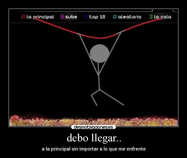 debo llegar.. - a la principal sin importar a lo que me enfrente