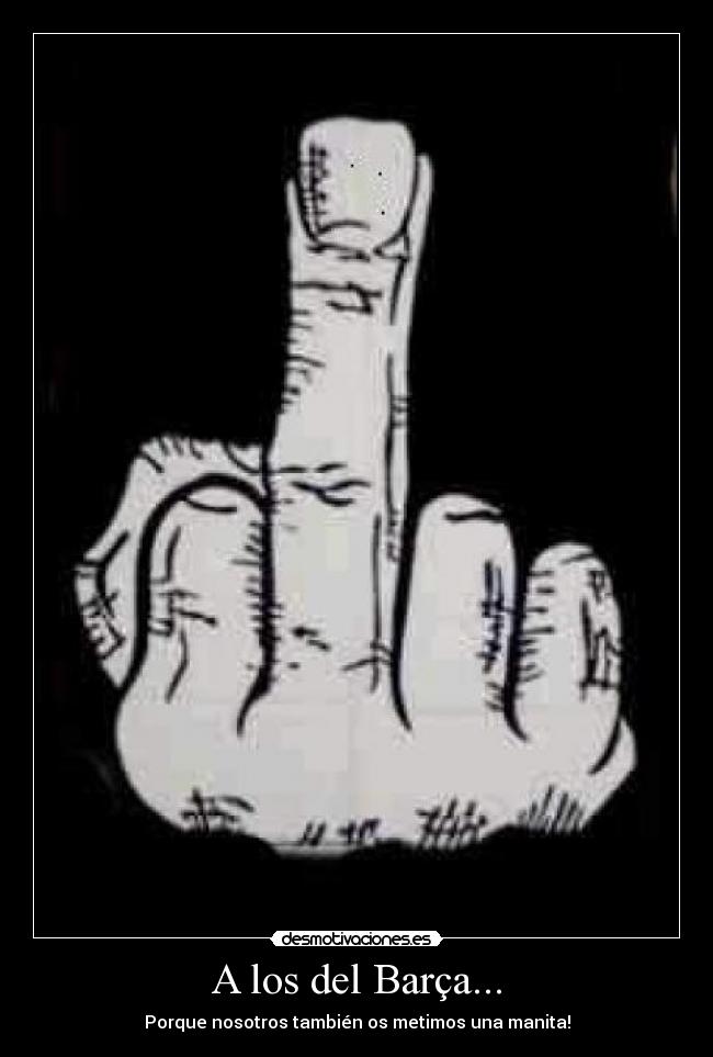 A los del Barça... - Porque nosotros también os metimos una manita!