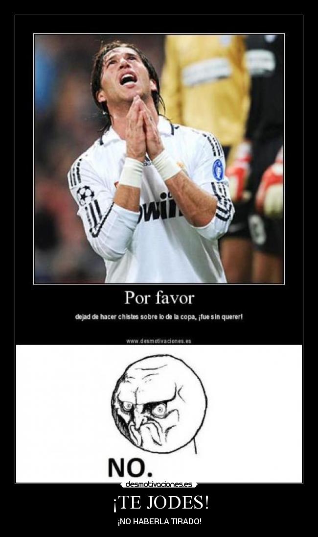 ¡TE JODES! - ¡NO HABERLA TIRADO!