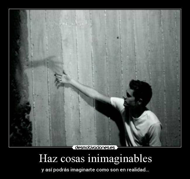 Haz cosas inimaginables - y así podrás imaginarte como son en realidad...