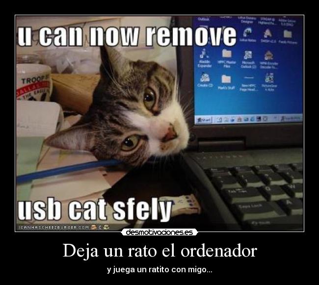 Deja un rato el ordenador - y juega un ratito con migo...