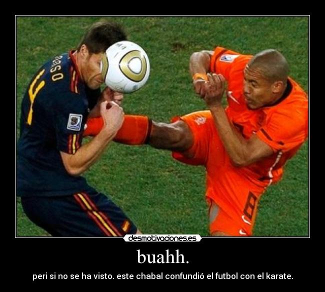 buahh. - peri si no se ha visto. este chabal confundió el futbol con el karate.