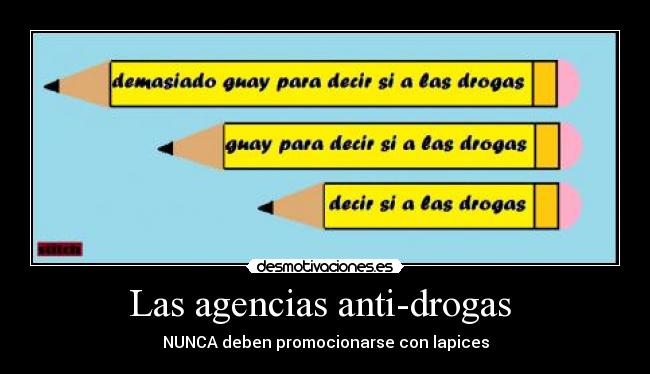 Las agencias anti-drogas - NUNCA deben promocionarse con lapices