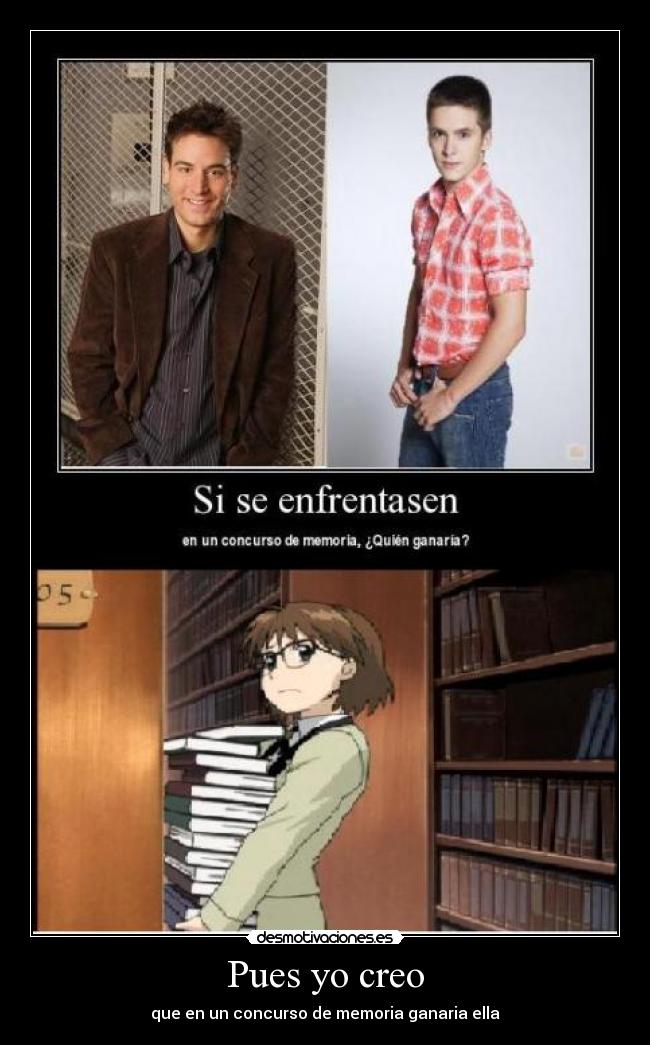 Pues yo creo - que en un concurso de memoria ganaria ella