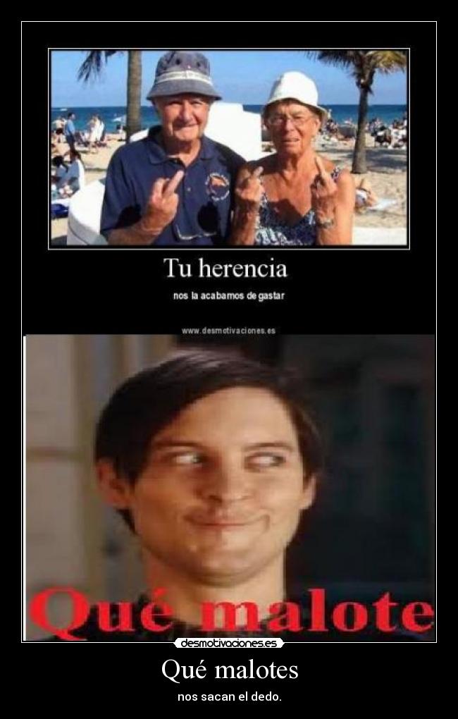 Qué malotes -