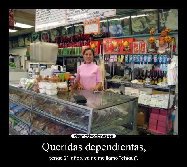 Queridas dependientas, - tengo 21 años, ya no me llamo chiqui.