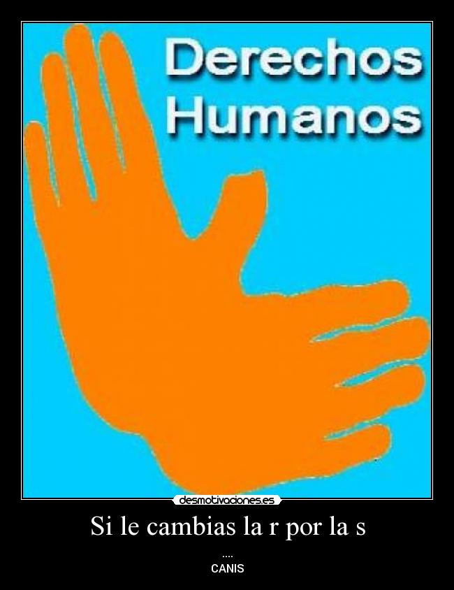 Si le cambias la r por la s - ....
CANIS