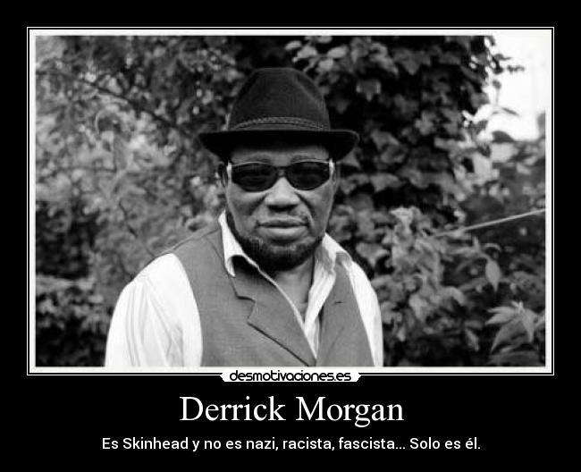 Derrick Morgan - Es Skinhead y no es nazi, racista, fascista... Solo es él.