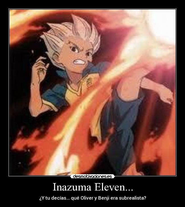 Inazuma Eleven... - ¿Y tu decías... qué Oliver y Benji era subrealista?
