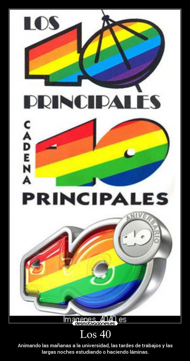 Los 40 - Animando las mañanas a la universidad, las tardes de trabajos y las
largas noches estudiando o haciendo láminas.