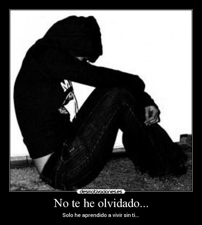 No te he olvidado... -