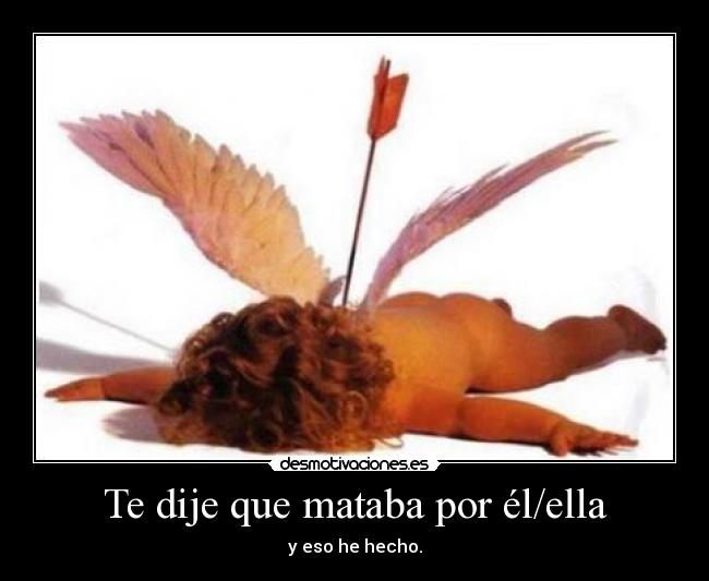 Te dije que mataba por él/ella -