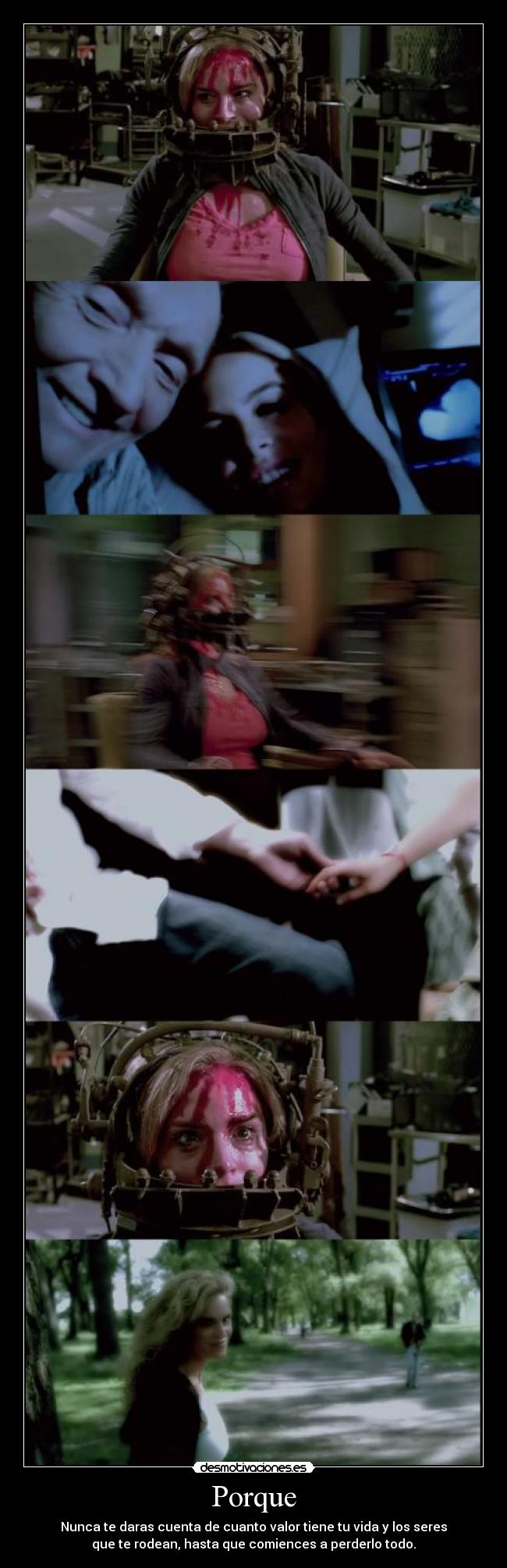 Porque - Nunca te daras cuenta de cuanto valor tiene tu vida y los seres
que te rodean, hasta que comiences a perderlo todo.