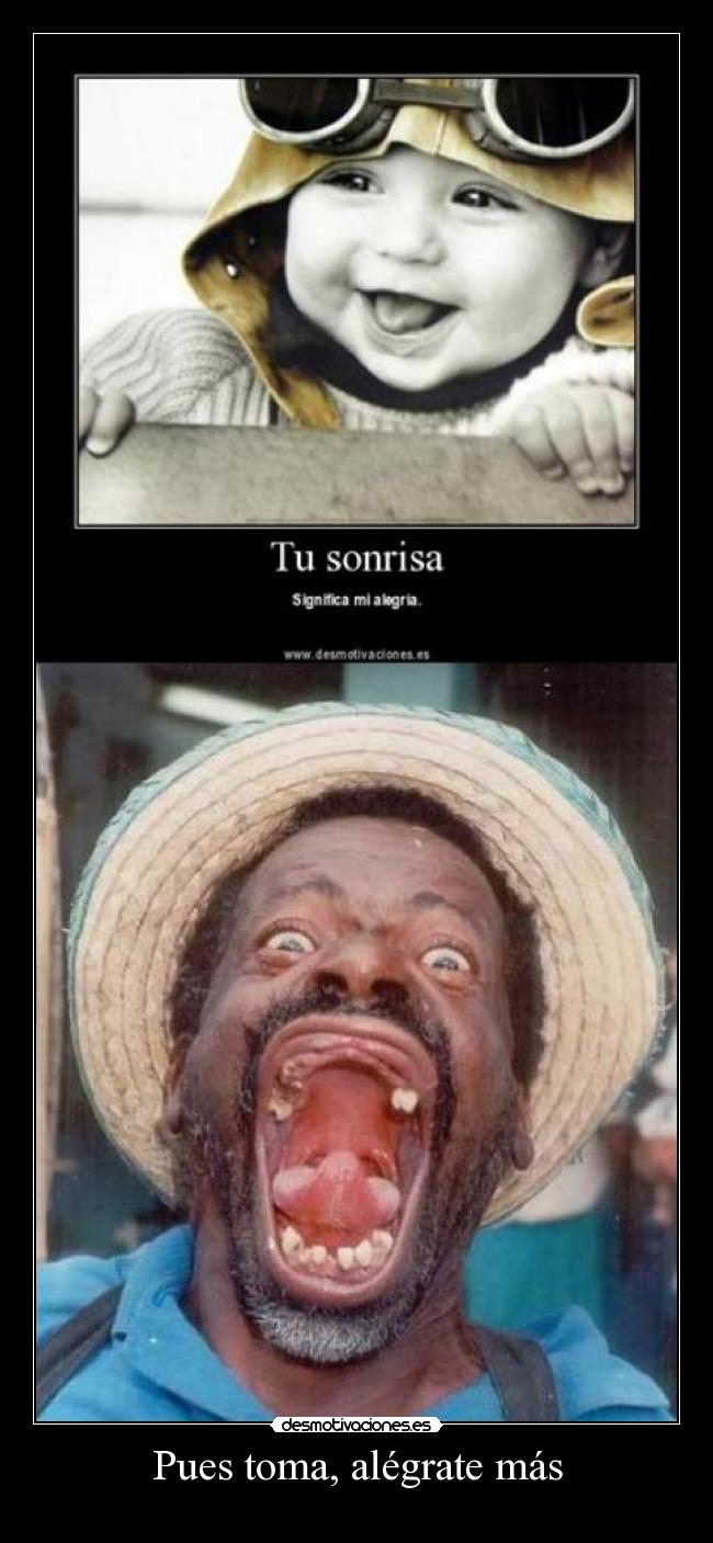 Pues toma, alégrate más -