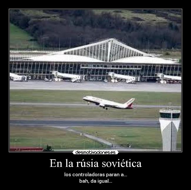 En la rúsia soviética - los controladoras paran a...
bah, da igual...