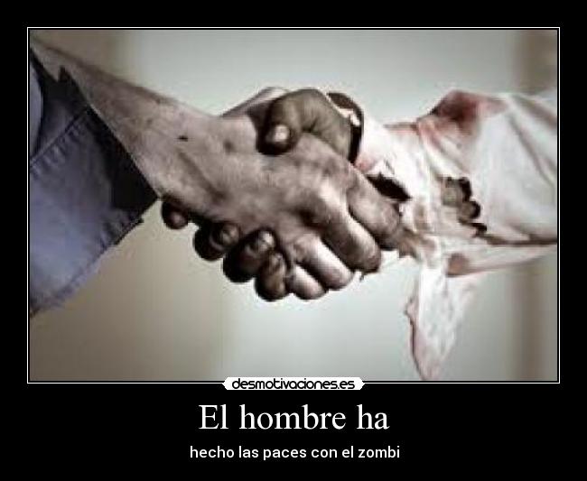 El hombre ha - hecho las paces con el zombi