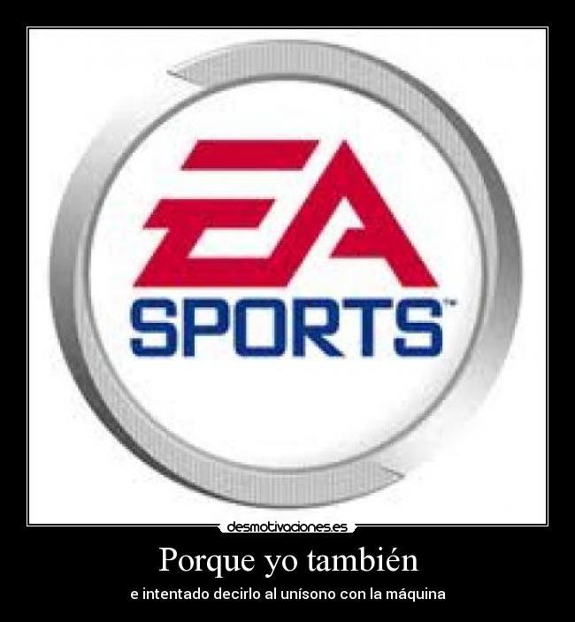 Porque yo también - e intentado decirlo al unísono con la máquina