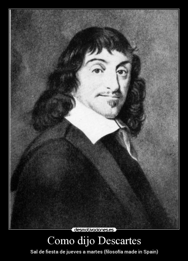 Como dijo Descartes - Sal de fiesta de jueves a martes (filosofía made in Spain)