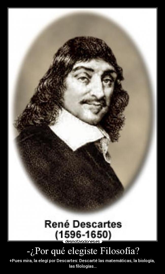 -¿Por qué elegiste Filosofía? - +Pues mira, la elegí por Descartes: Descarté las matemáticas, la biología,
las filologías...