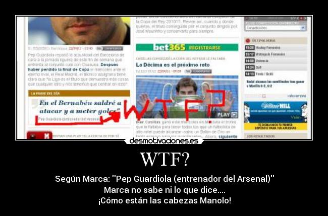 WTF? - Según Marca: Pep Guardiola (entrenador del Arsenal)
Marca no sabe ni lo que dice....
¡Cómo están las cabezas Manolo!