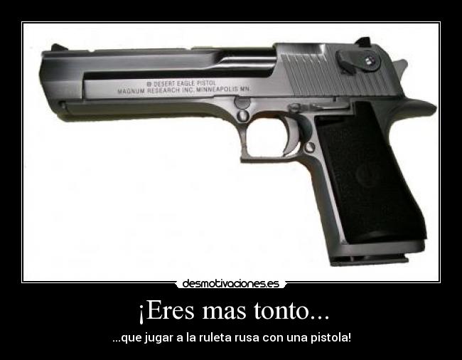 ¡Eres mas tonto... -