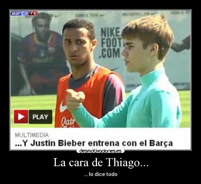 La cara de Thiago... - ... lo dice todo