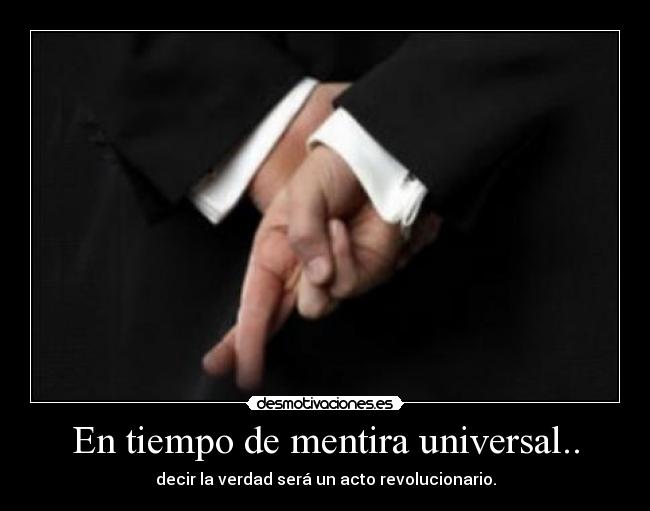 En tiempo de mentira universal.. - decir la verdad será un acto revolucionario.