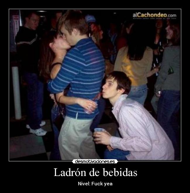 Ladrón de bebidas - Nivel: Fuck yea