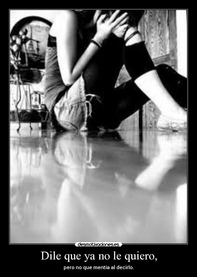 Dile que ya no le quiero, -