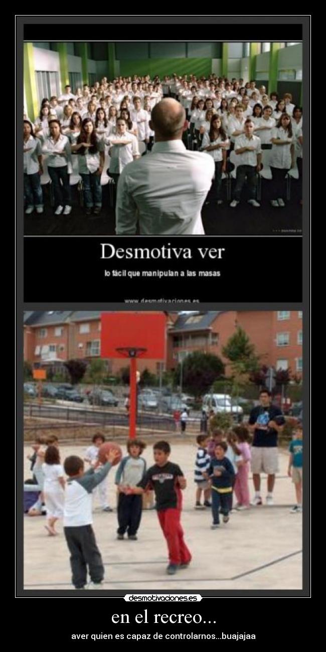 en el recreo... - aver quien es capaz de controlarnos...buajajaa