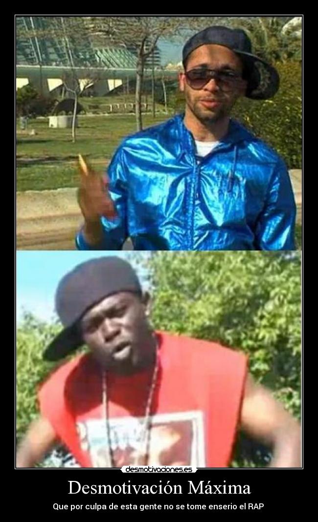 Desmotivación Máxima - Que por culpa de esta gente no se tome enserio el RAP 
