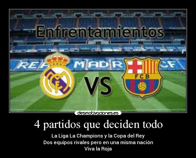 4 partidos que deciden todo - La Liga La Champions y la Copa del Rey
Dos equipos rivales pero en una misma nación
Viva la Roja