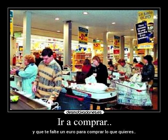 Ir a comprar.. - y que te falte un euro para comprar lo que quieres..