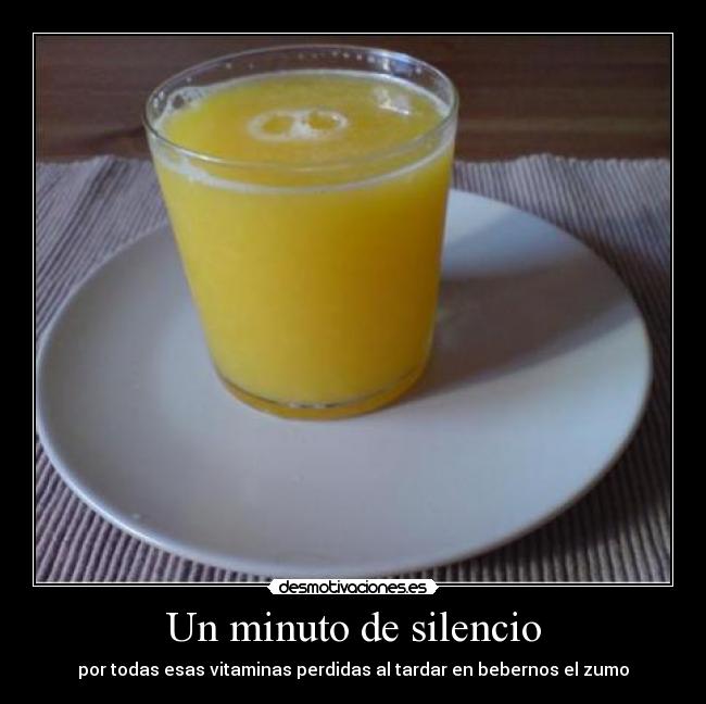 Un minuto de silencio - por todas esas vitaminas perdidas al tardar en bebernos el zumo