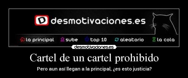 Cartel de un cartel prohibido - Pero aun así llegan a la principal, ¿es esto justicia?