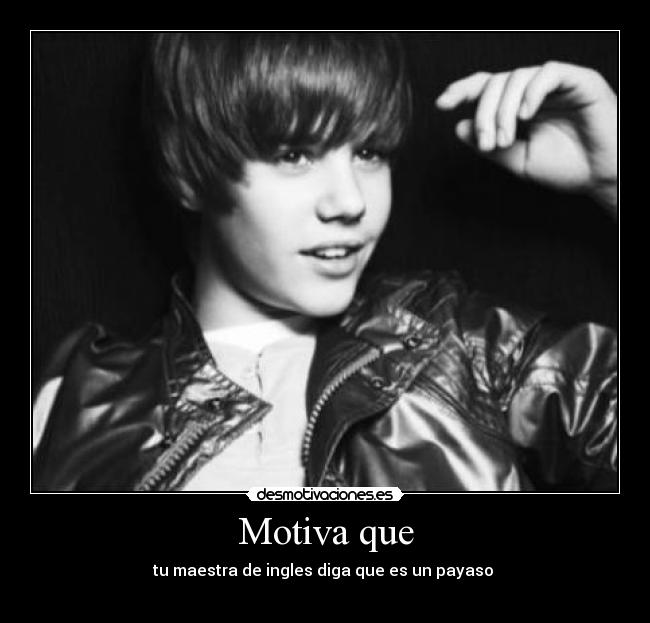 Motiva que - tu maestra de ingles diga que es un payaso