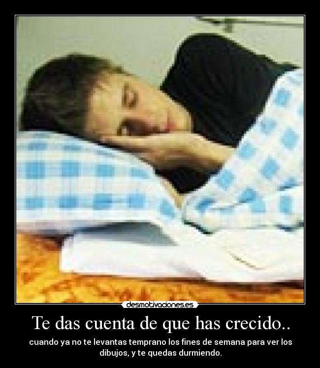 Te das cuenta de que has crecido.. - 