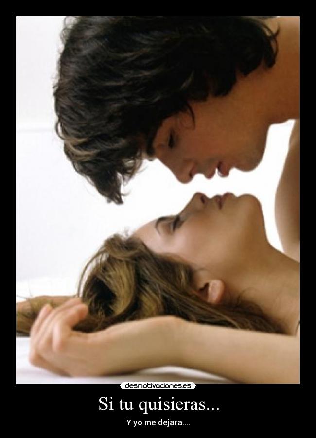 Si tu quisieras... - Y yo me dejara....