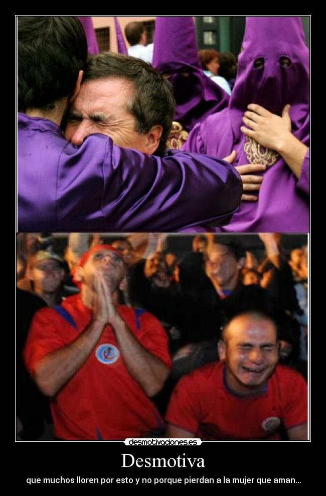 Desmotiva - que muchos lloren por esto y no porque pierdan a la mujer que aman...