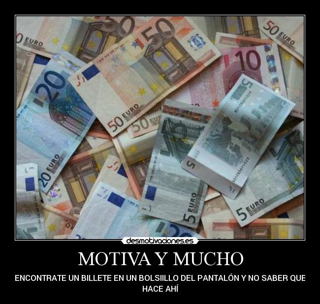 MOTIVA Y MUCHO - ENCONTRATE UN BILLETE EN UN BOLSIILLO DEL PANTALÓN Y NO SABER QUE
HACE AHÍ
