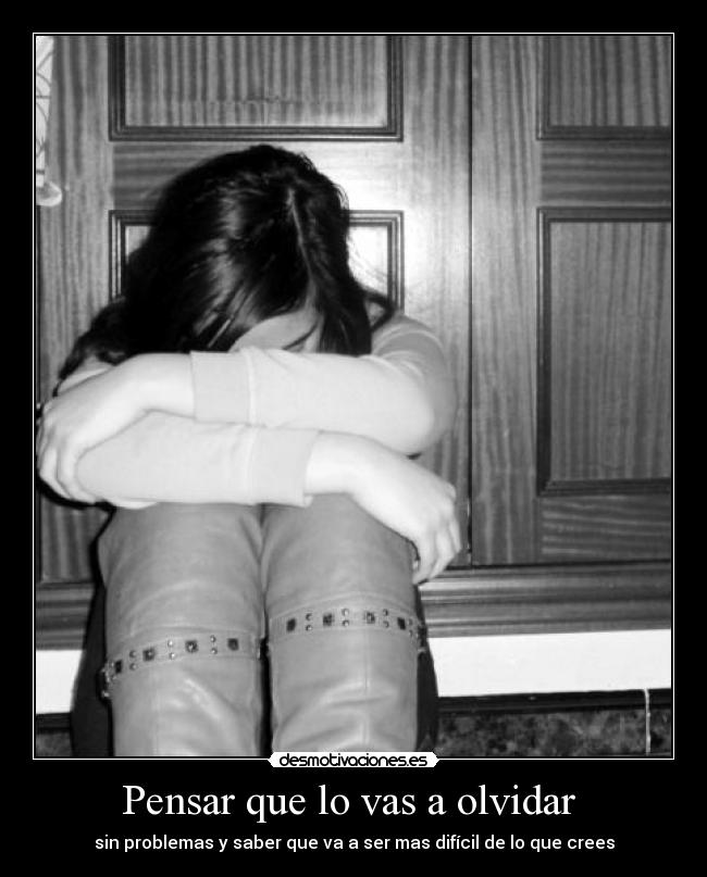 Pensar que lo vas a olvidar -