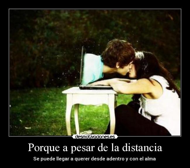 Porque a pesar de la distancia - Se puede llegar a querer desde adentro y con el alma ♥