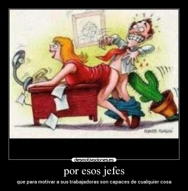 por esos jefes - que para motivar a sus trabajadoras son capaces de cualquier cosa