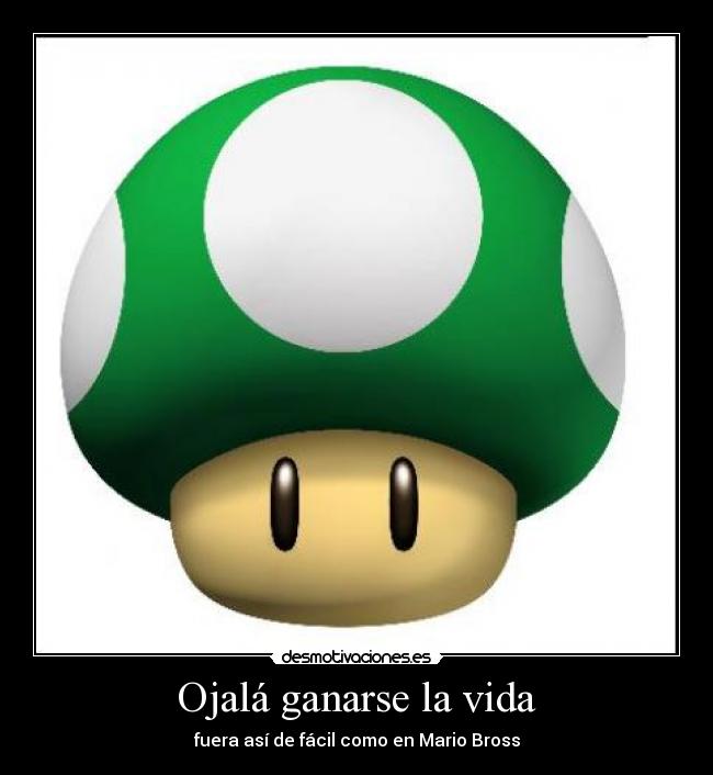 Ojalá ganarse la vida - fuera así de fácil como en Mario Bross
