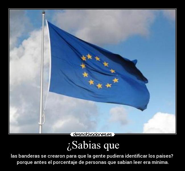 ¿Sabias que - las banderas se crearon para que la gente pudiera identificar los paises?
porque antes el porcentaje de personas que sabian leer era mínima.